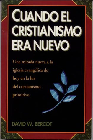Cuando El Cristianismo Era Nuevo: Una Mirada Nueva a la Iglesia Evangelica de Hoy En La Luz del Chistianismo Primitivo