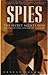 Spies the Secret Agents Who Changed the Course of History