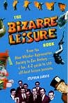 The Bizarre Leisure Book: From the Alan Whicker Appreciation Society to Zen Archery - A Fun, A-Z Guide to 150 Offbeat Leisure Pursuits The Bizarre Leisure Book: From the Alan Whicker Appreciation Society to Zen Archery - A Fun, A-Z Guide to 150 Offbeat Leisure Pursuits