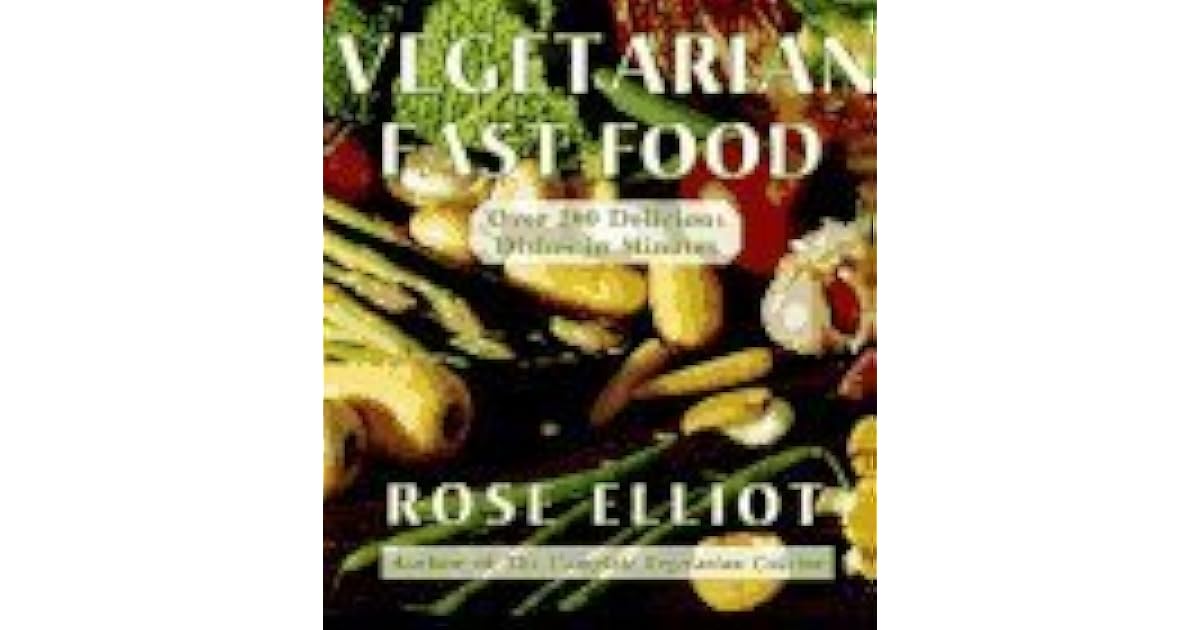 Vegetarian Fast Food Over 200 Delicious Dishes in Minutes by Rose Elliot