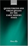 Queer Virgins and Virgin Queans on the Early Modern Stage Queer Virgins and Virgin Queans on the Early Modern Stage