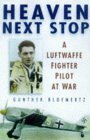 Heaven Next Stop: A Luftwaffe Fighter Pilot at War Heaven Next Stop: A Luftwaffe Fighter Pilot at War