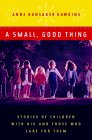 A Small, Good Thing: Stories of Children with HIV and Those Who Care for Them A Small, Good Thing: Stories of Children with HIV and Those Who Care for Them