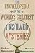 The Encyclopedia of the World's Greatest Unsolved Mysteries