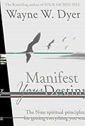 Manifest Your Destiny : The Nine Spiritual Principles for Getting Everything You Want
