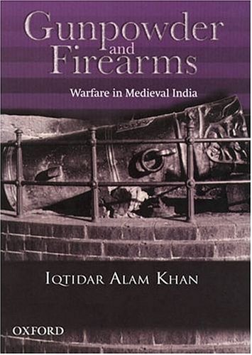 Gunpowder and Firearms: Warfare in Medieval India (Aligarh Historians Society Series)