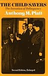 The Child Savers: The Invention of Delinquency The Child Savers: The Invention of Delinquency
