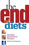 The End of Diets: Healing Emotional Hunger The End of Diets: Healing Emotional Hunger