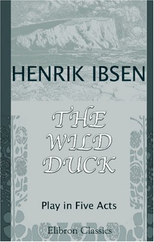 The Wild Duck: Play in Five Acts