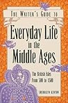 The Writer's Guide to Everyday Life in the Middle Ages: The British Isles, 500 to 1500 (Writer's Guide to Everyday Life Series)