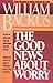 Good News About Worry, The by William Backus