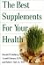 The Best Supplements for Your Health by Donald Goldberg The Best Supplements for Your Health by Donald Goldberg