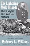 The Lightning Mule Brigade: Abel Streight's 1863 Raid into Alabama