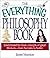 The Everything Philosophy Book: Understanding the Basic Concepts of Great Thinkers-Socrates to Sartre (Everything Series)