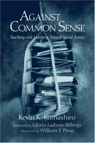Against Common Sense: Teaching and Learning Toward Social Justice (Reconstrucing the Public Sphere in Curriculum Studies)