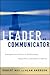 The Leader As Communicator: Strategies and Tactics to Build Loyalty, Focus Effort, and Spark Creativity