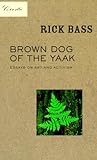 Brown Dog of the Yaak by Rick Bass