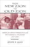 From New Zion to Old Zion: American Jewish Immigration and Settlement in Palestine, 1917-1939 (America-Holy Land Monographs) From New Zion to Old Zion: American Jewish Immigration and Settlement in Palestine, 1917-1939 (America-Holy Land Monographs)