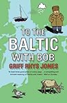 To the Baltic With Bob : An Epic Misadventure