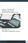 Call Center Forecasting and Scheduling : The Best of Call Center Management Review