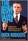 IBM Way: Insights into the World's Most Successful Marketing Organization