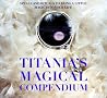 Titania's Magical Compendium: Spells and Rituals to Bring a Little Magic into Your Life Titania's Magical Compendium: Spells and Rituals to Bring a Little Magic into Your Life