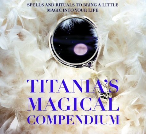 Titania's Magical Compendium: Spells and Rituals to Bring a Little Magic into Your Life (Hardcover)