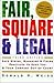 Fair, Square & Legal: Safe Hiring, Managing, & Firing Practices to Keep You & Your Company Out of Court