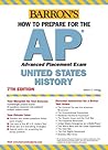 How to Prepare for the AP United States History (BARRON'S HOW TO PREPARE FOR THE AP UNITED STATES HISTORY ADVANCED PLACEMENT EXAMINATION)
