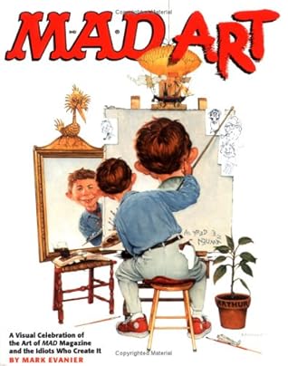 Mad Art: A Visual Celebration of the Art of Mad Magazine and the Idiots Who Create It