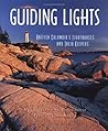Guiding Lights: BC's Lighthouses and Their Keepers Guiding Lights: BC's Lighthouses and Their Keepers