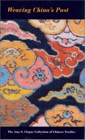 Weaving China's Past: The Amy S. Clague Collection of Chinese Textiles (Paperback)