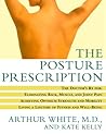 The Posture Prescription: The Doctor's Rx for: Eliminating Back, Muscle, and Joint Pain; Achieving Optimum Strength and Mobility; Living a Lifetime of Fitness and Well-Being