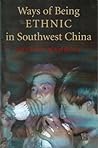 Ways of Being Ethnic in Southwest China (Studies on Ethnic Groups in China)