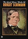 The Great Piano Works of Robert Schumann (Belwin Classic Edition: The Great Piano Works Series)
