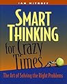 Smart Thinking for Crazy Times: The Art of Solving the Right Problems