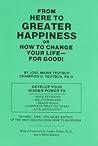 From Here to Greater Happiness or How to Change Your Life for Good!