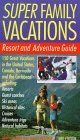 Super Family Vacations, 3rd Edition: Resort and Adventure Guide