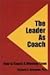 The Leader As Coach: How To Coach A Winning Team