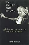 To Boulez and Beyond: Music in Europe Since the Rite of Spring