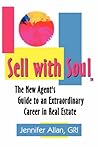 Sell With Soul: The New Agent's Guide to an Extraordinary Career in Real Estate