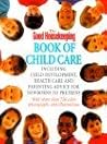 The Good Housekeeping Book Of Child Care: Including Parenting Advice, Health Care, and Child Development for Newborns to Preteens The Good Housekeeping Book Of Child Care: Including Parenting Advice, Health Care, and Child Development for Newborns to Preteens