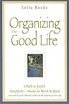 Organizing the Good Life: A Path to Joyful Simplicity -- Home to Work & Back