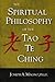 The Spiritual Philosophy of the Tao Te Ching