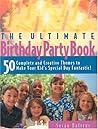 The Ultimate Birthday Party Book: 50 Complete and Creative Themes to Make Your Kid's Special Day Fantastic!