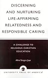 Discerning and Nurturing Life-Affirming Relatedness and Responsible Caring