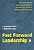 Fast Forward Leadership: How to Exchange Outmoded Leadership Practices for Forward-Looking Leadership Today