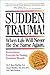 Sudden Trauma! When Life Will Never Be the Same Again: Revolutionary Principles for Healing Emotional Wounds
