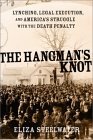 The Hangman's Knot: Lynching, Legal Execution, And America's Struggle With The Death Penalty The Hangman's Knot: Lynching, Legal Execution, And America's Struggle With The Death Penalty