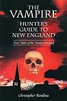 The Vampire Hunter's Guide to New England: True Tales of the Yankee Undead